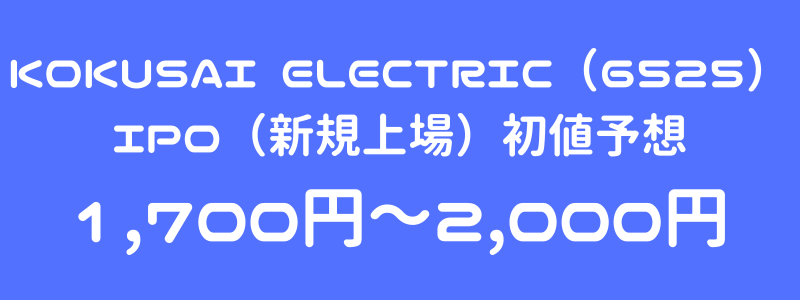 KOKUSAI ELECTRIC（6525）のIPO（新規上場）初値予想