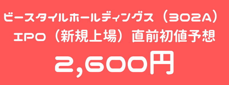 ビースタイルホールディングス（302A）のIPO（新規上場）直前初値予想