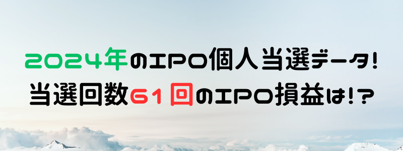 2024年のIPO個人当選データ！当選回数61回のIPO損益は！？