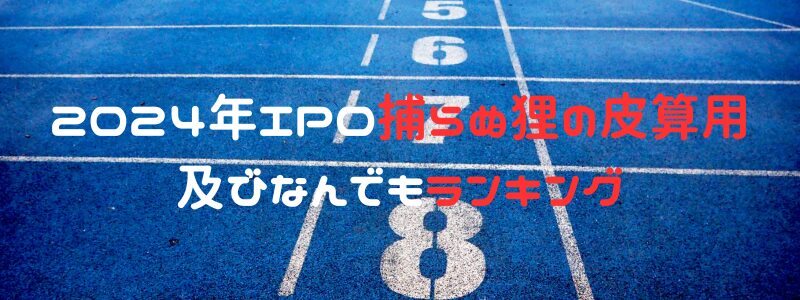 2024年IPO捕らぬ狸の皮算用及びなんでもランキング！